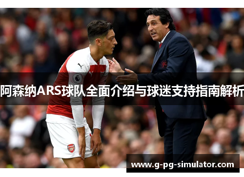 阿森纳ARS球队全面介绍与球迷支持指南解析
