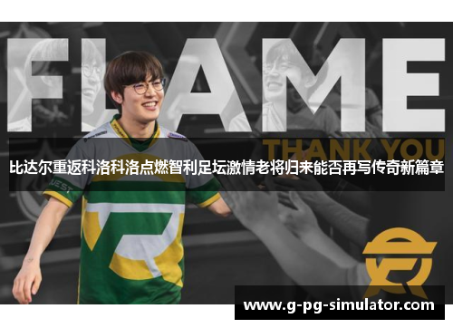 比达尔重返科洛科洛点燃智利足坛激情老将归来能否再写传奇新篇章 比达尔重返科洛科洛点燃智利足坛激情老将归来能否再写传奇新篇章